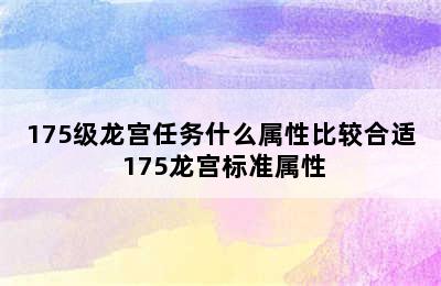 175级龙宫任务什么属性比较合适 175龙宫标准属性